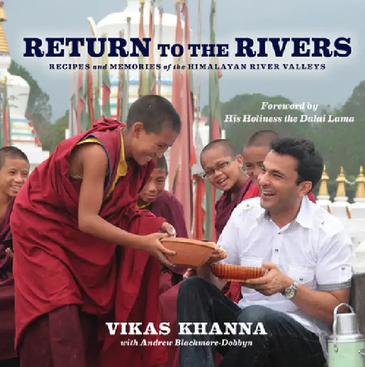 Return to the Rivers: Recipes and Memories of the Himalayan River Valleys by Vikas Khanna, Andrew Blackmore-Dobbyn, Dalai Lama