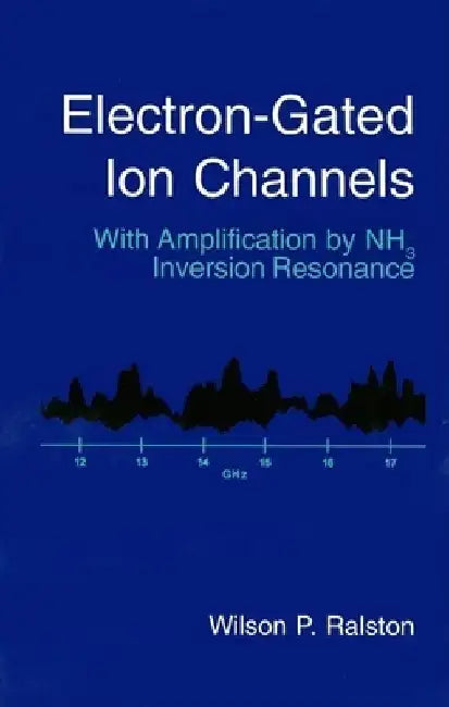 Electron-Gated Ion Channels: With Amplification by Nh3 Inversion Resonance by Wilson P. Ralston