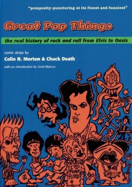 Great Pop Things: The Real History of Rock 'n' Roll from Elvis to Oasis by Colin B. Morton, Chuck Death, Greil Marcus