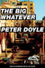 The Big Whatever by Peter Doyle