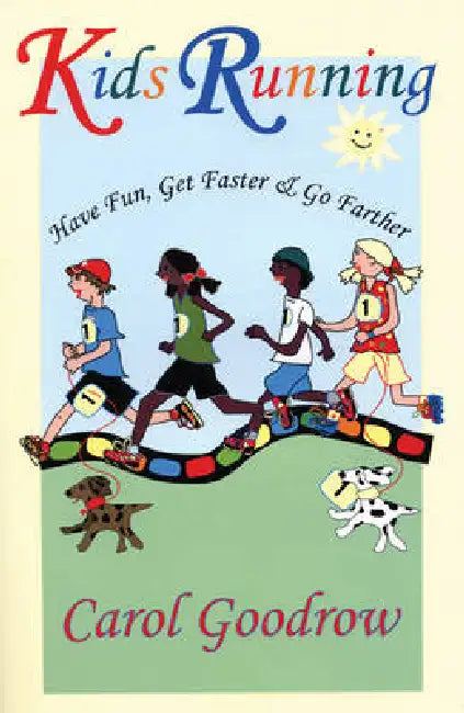 Kids Running: Have Fun, Get Faster, & Go Farther by Carol Goodrow