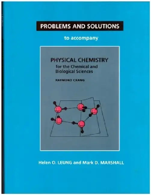 Problems and Solutions to Accompany Chang's Physical Chemistry for the Chemical and Biological Sciences by Helen O. Leung