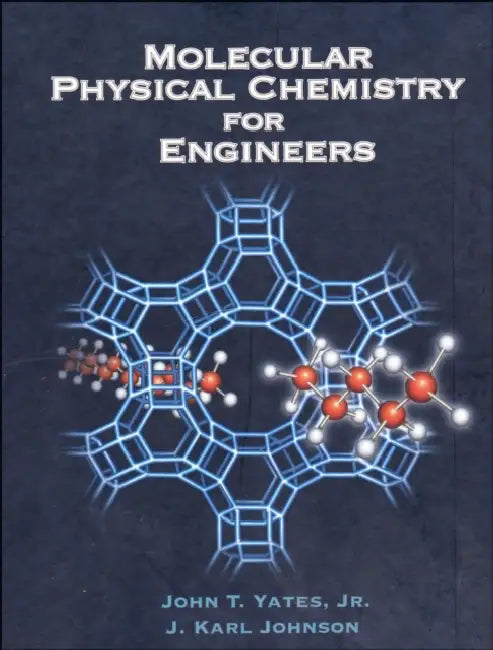 Molecular Physical Chemistry for Engineers by John T. Yates Jr, J. Karl Johnson