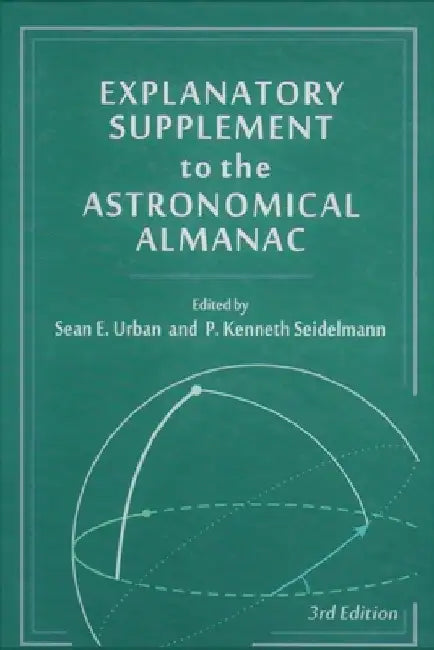 Explanatory Supplement to the Astronomical Almanac by Sean E. Urban