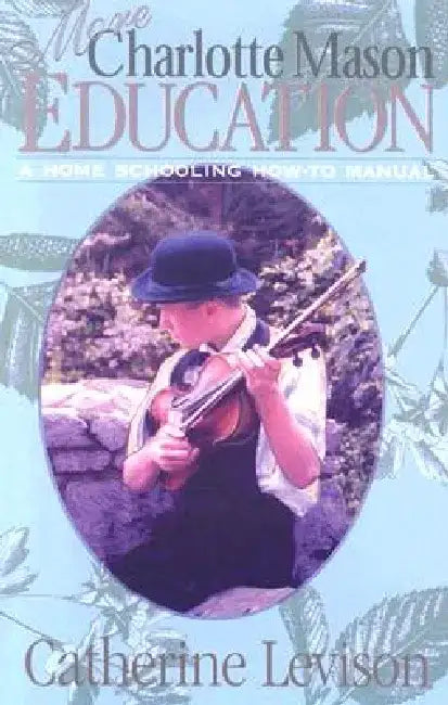 More Charlotte Mason Education: A Home Schooling How-To Manual by Catherine Levison