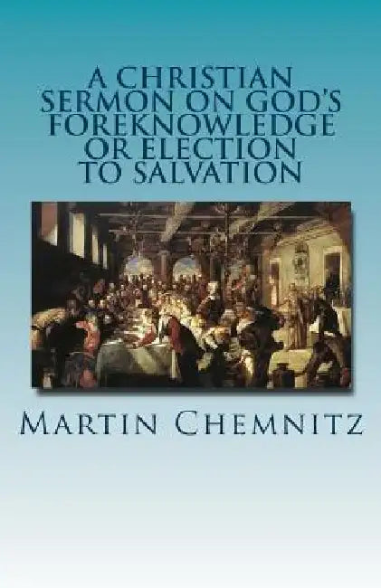 A Christian Sermon on God's Foreknowledge or Election to Salvation by Paul a. Rydecki