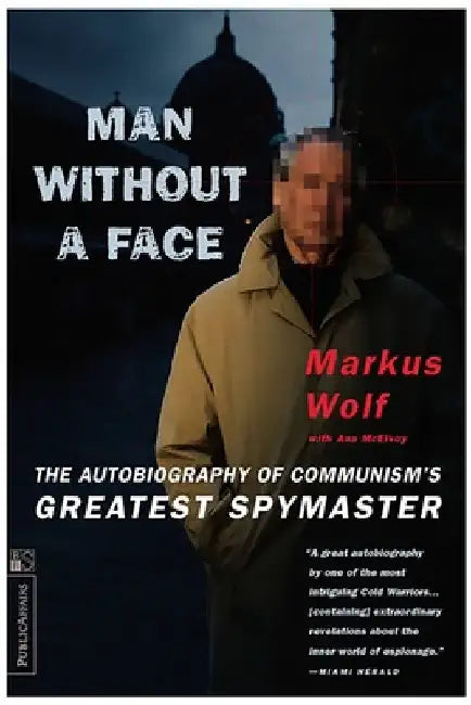 Man Without a Face: The Autobiography of Communism's Greatest Spymaster by Markus Wolf