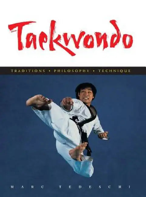 Taekwondo: Traditions, Philosophy, Technique by Marc Tedeschi