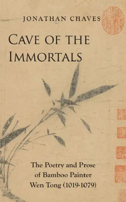 Cave of the Immortals: The Poetry and Prose of Bamboo Painter Wen Tong (1019-1079) by Jonathan Chaves, Wen Tong