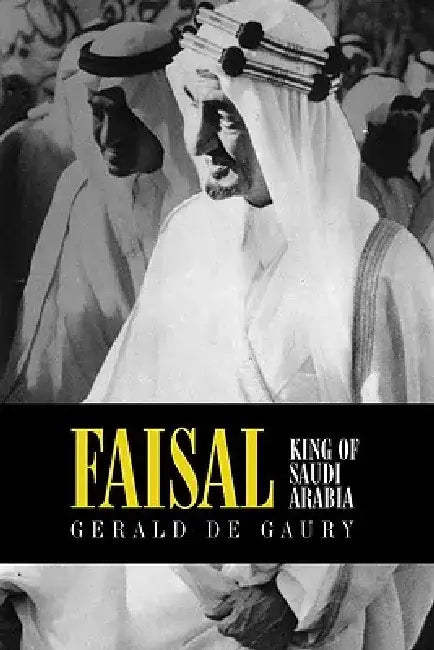 Faisal: King of Saudi Arabia by Gerald De Gaury