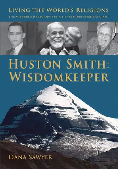 Huston Smith: Wisdomkeeper: Living the World's Religions: The Authorized Biography of a 21st Century Spiritual Giant by Dana Sawyer