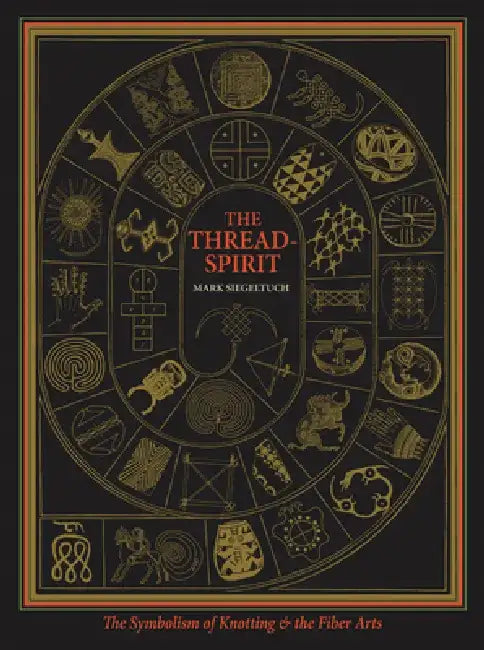 The Thread-Spirit: The Symbolism of Knotting & the Fiber Arts by Mark Siegeltuch