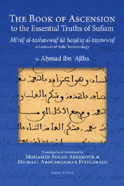 The Book of Ascension to the Essential Truths of Sufism: (Mi'raj Al-Tashawwuf Ila Haqa'iq Al-Tasawwuf) a Lexicon of Sufic Terminology by Ahmad Ibn 'Ajiba, Mohamed Fouad Aresmouk, Michael Abdurrahman Fitzgerald