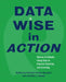 Data Wise in Action: Stories of Schools Using Data to Improve Teaching and Learning by Kathryn Parker Boudett, Jennifer L. Steele