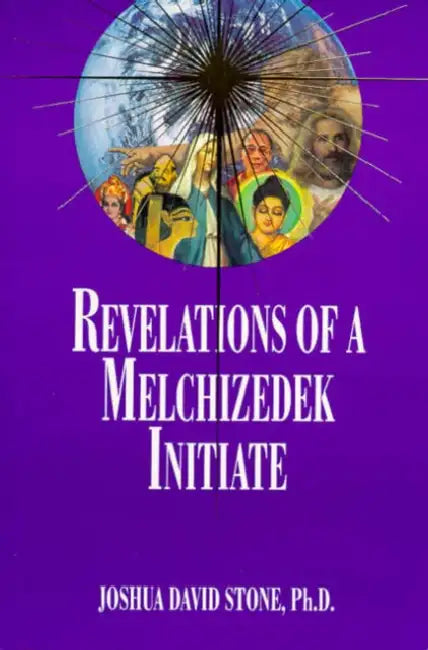 Revelations of a Melchizedek Initiate by Joshua David Stone