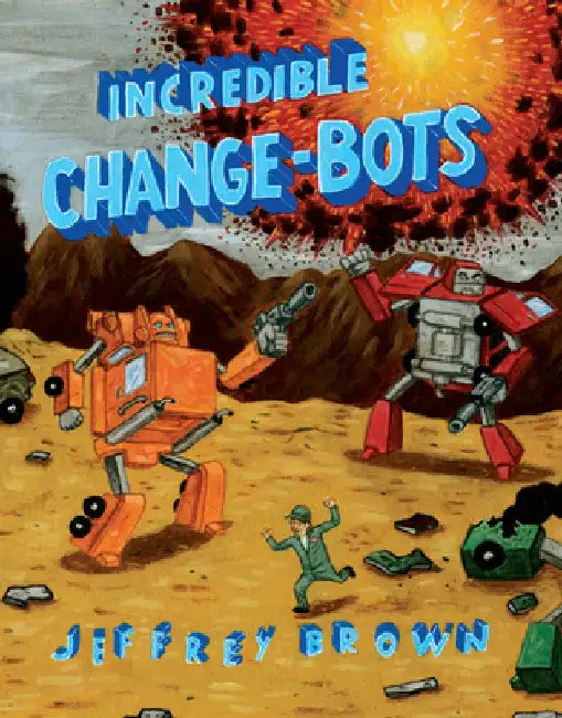 Incredible Change-Bots: More Than Just Machines! by Jeffrey Brown