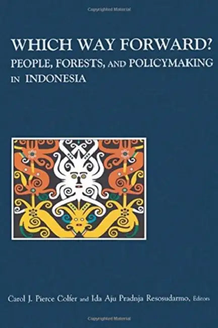 Which Way Forward: People, Forests, and Policymaking in Indonesia by Carol J. Pierce Colfer
