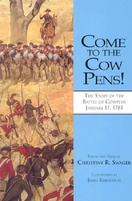 Come to the Cow Pens!: The Story of the Battle of Cowpens, January 17, 1781 by Christine Swager