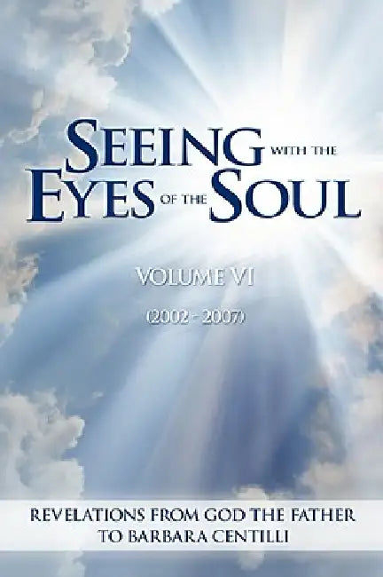 Seeing with the Eyes of the Soul: Volume 6 by Barbara Rose Centilli