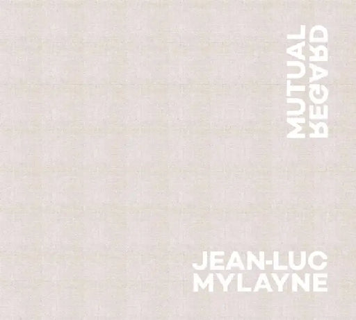 Jean-Luc Mylayne: Mutual Regard by Jean-Luc Mylayne