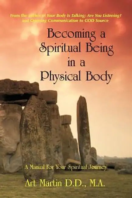Becoming a Spiritual Being in a Physical Body by Art Martin