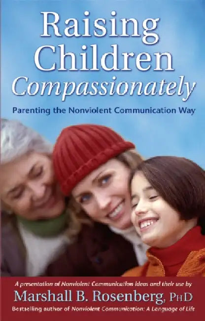 Raising Children Compassionately: Parenting the Nonviolent Communication Way by Marshall B. Rosenberg