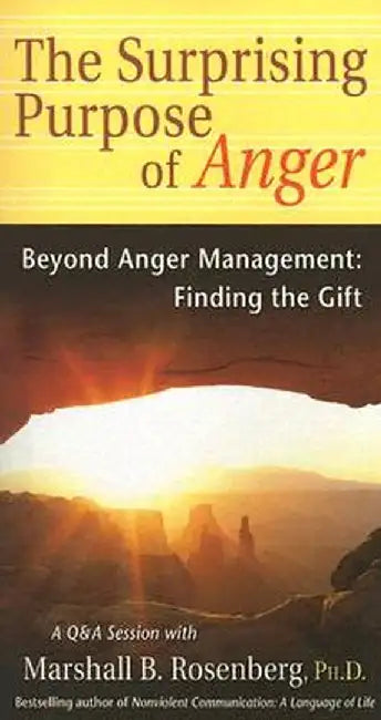 The Surprising Purpose of Anger: Beyond Anger Management: Finding the Gift by Marshall B. Rosenberg