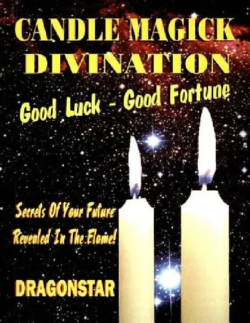 Candle Magick Divination: Good Luck - Good Fortune: Secrets Of Your Future Revealed In The Flame! by Tim R. Swartz