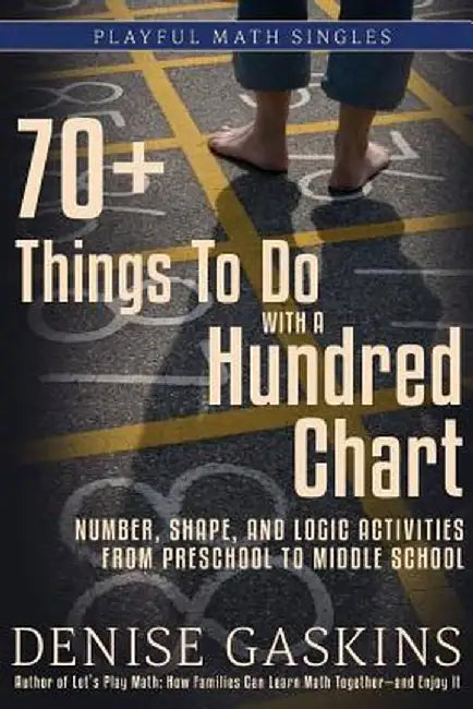 70+ Things to Do with a Hundred Chart: Number, Shape, and Logic Activities from Preschool to Middle School by Denise Gaskins