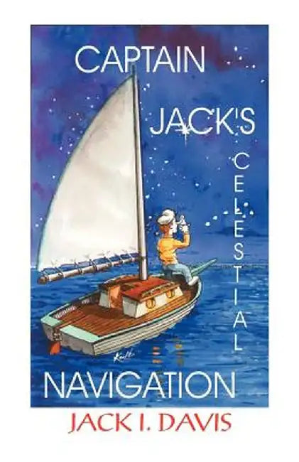 Captain Jack's Celestial Navigation by Jack I. Davis