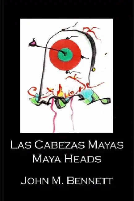 Las Cabezas Mayas Maya Heads by John M. Bennett