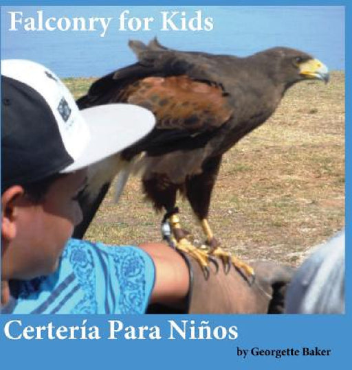 Falconry for Kids: Certería Para Niños by Georgette Baker, Georgette Baker
