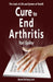 Cure to End Arthritis: The Code of Life and System of Health by Yuri Spilny