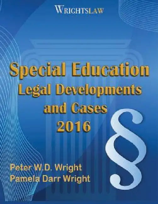Wrightslaw: Special Education Legal Developments and Cases 2016 by Pamela Darr Wright Ma Msw