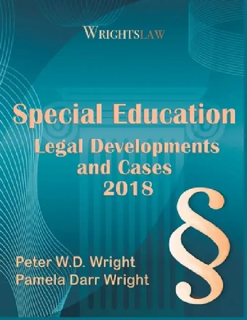 Wrightslaw: Special Education Legal Developments and Cases 2018 by Pamela Darr Wright Ma
