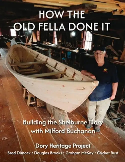 How the Old Fella Done It: Building the Shelburne Dory with Milford Buchanan by Brad Dimock