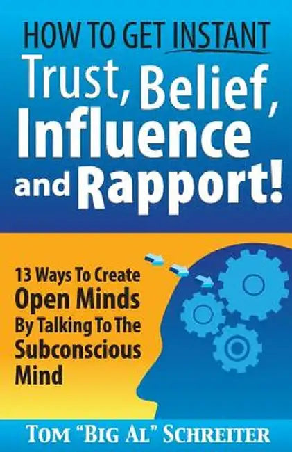 How to Get Instant Trust, Belief, Influence, and Rapport!: 13 Ways to Create Open Minds by Talking by Schreiter, Tom big Al