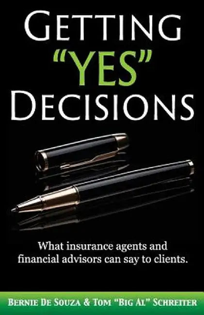 Getting "yes" Decisions: What Insurance Agents and Financial Advisors Can Say to Clients. by Bernie De Souza