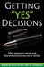 Getting "yes" Decisions: What Insurance Agents and Financial Advisors Can Say to Clients. by Bernie De Souza