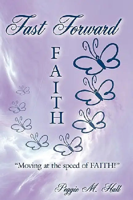 Fast-Forward FAITH by Peggie M. Hall