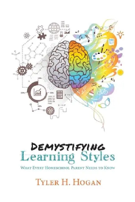 Demystifying Learning Styles: What Every Homeschool Parent Needs to Know by Tyler H. Hogan