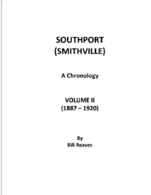 Southport (Smithville) A Chronology, Volume II (1887 - 1920) by Bill Reaves