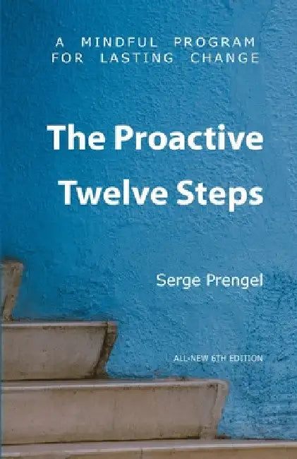 The Proactive Twelve Steps: A Mindful Program For Lasting Change by Serge Prengel