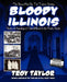 Bloody Illinois by Troy Taylor