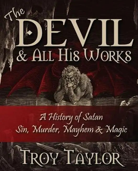 Devil and All His Works by Troy Taylor