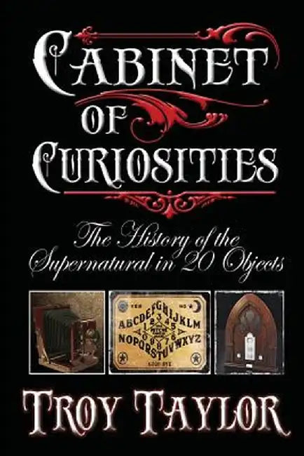 Cabinet of Curiosities by Troy Taylor