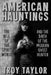 American Hauntings: The Rise of the Spirit World and Birth of the Modern Ghost Hunter by Troy Taylor