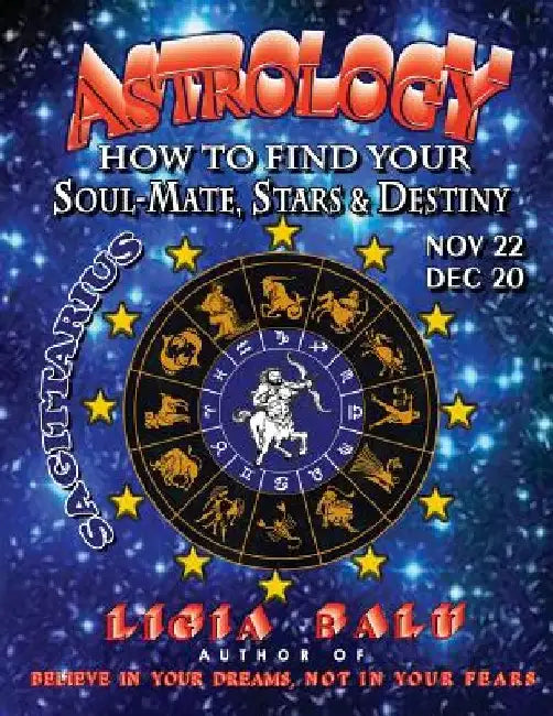 ASTROLOGY - How to find your Soul-Mate, Stars and Destiny - Sagittarius: November 22 - December 20 by Ligia Balu