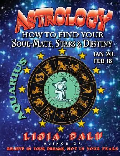 ASTROLOGY - How to find your Soul-Mate, Stars and Destiny - Aquarius: Jan 20 - Feb 18 by Ligia Balu