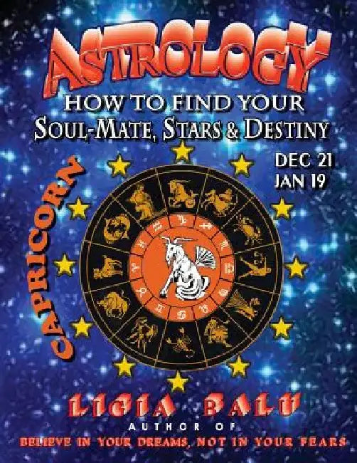 ASTROLOGY - How to find your Soul-Mate, Stars and Destiny - Capricorn: Dec 21 - Jan 19 by Ligia Balu